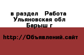  в раздел : Работа . Ульяновская обл.,Барыш г.